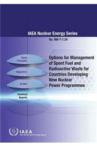 Options for Management of Spent Fuel and Radioactive Waste for Countries Developing New Nuclear Power Programmes: IAEA Nuclear Energy Series No. NW-T-