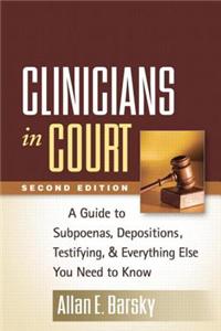 Clinicians in Court, Second Edition: A Guide to Subpoenas, Depositions, Testifying, and Everything Else You Need to Know