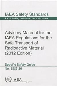 Advisory Material for the IAEA Regulations for the Safe Transport of Radioactive Material: IAEA Safety Standard Series Ssg-26