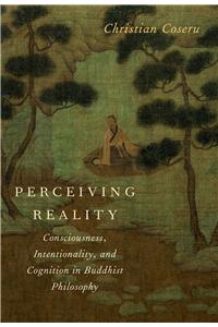 Perceiving Reality: Consciousness, Intentionality, and Cognition in Buddhist Philosophy