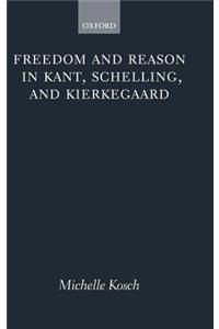 Freedom and Reason in Kant, Schelling, and Kierkegaard