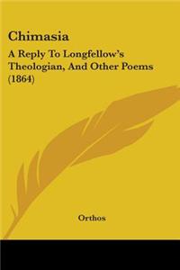 Chimasia: A Reply To Longfellow's Theologian, And Other Poems (1864)