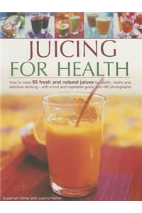 Juicing for Health: How to Make 65 Fresh and Natural Juices for Health, Vitality and Delicious Drinking - With a Fruit and Vegetable Guide