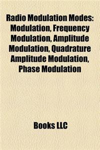 Radio Modulation Modes: Modulation, Frequency Modulation, Amplitude Modulation, Quadrature Amplitude Modulation, Phase Modulation