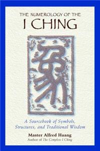 The Numerology of the I Ching: A Revolutionary Perspective on Death, the Soul, and What Really Happens in the Life to Come