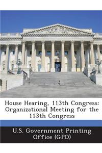 House Hearing, 113th Congress: Organizational Meeting for the 113th Congress