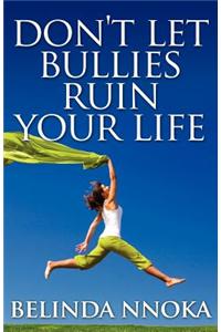 Don't Let Bullies Ruin Your Life