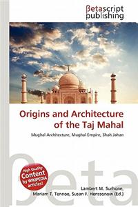 Origins and Architecture of the Taj Mahal