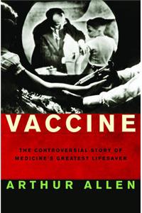 Vaccine: The Controversial Story of Medicine's Greatest Lifesaver