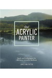 The Acrylic Painter: Tools and Techniques for the Most Versatile Medium
