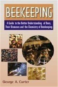 Beekeeping: A Guide to the Better Understanding of Bees,Their Diseases, and the Chemistry of Beekeeping