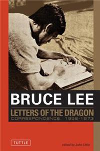 Letters of the Dragon: An Anthology of Bruce Lee's Correspondence with Family, Friends, and Fans, 1958-1973
