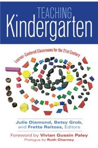 Teaching Kindergarten: Learner-Centered Classrooms for the 21st Century