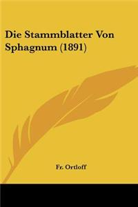 Die Stammblatter Von Sphagnum (1891)