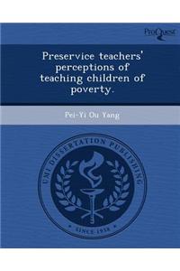 Preservice Teachers' Perceptions of Teaching Children of Poverty.