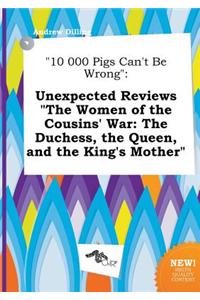 10 000 Pigs Can't Be Wrong: Unexpected Reviews the Women of the Cousins' War: The Duchess, the Queen, and the King's Mother