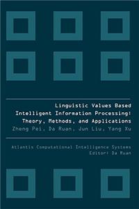 Linguistic Values Based Intelligent Information Processing: Theory, Methods, and Applications