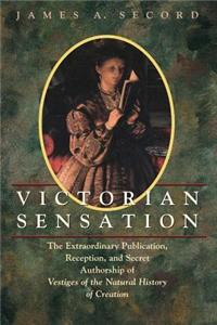 Victorian Sensation: The Extraordinary Publication, Reception, and Secret Authorship of Vestiges of the Natural History of Creation