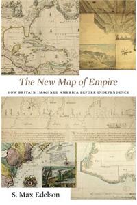 The New Map of Empire: How Britain Imagined America Before Independence