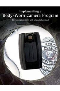 Implementing a Body-Worn Camera Program: Recommendations and Lessons Learned
