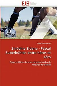 Zinedine Zidane - Pascal Zuberbuhler: Entre Heros Et Zero