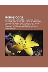 Morse Code: Samuel Morse, Q Code, SOS, Cqd, 500 Khz, Chinese Telegraph Code, Alfred Vail, American Morse Code, Prosigns for Morse