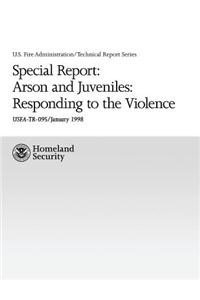 Special Report: Arson and Juveniles: Responding to the Violence: A Review of Teen Firesetting and Interventions