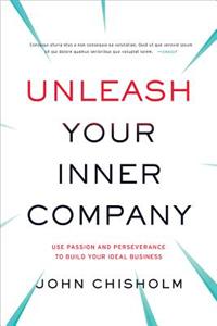 Unleash Your Inner Company: Use Passion and Perseverance to Build Your Ideal Business