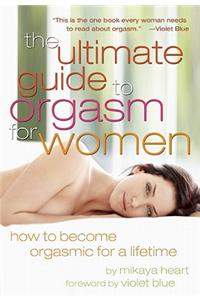 The Ultimate Guide to Orgasm for Women: How to Become Orgasmic for a Lifetime
