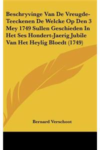 Beschryvinge Van de Vreugde-Teeckenen de Welcke Op Den 3 Mey 1749 Sullen Geschieden in Het Ses Hondert-Jaerig Jubile Van Het Heylig Bloedt (1749)