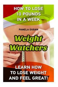 Weight Watchers: How to Lose 10 Pounds in a Week. Learn How to Lose Weight and Feel Great!: (Weight Watchers Simple Start, Weight Watch