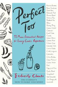 Perfect Too: 91 More Essential Recipes for Every Cook's Repertoire