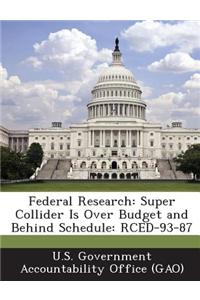 Federal Research: Super Collider Is Over Budget and Behind Schedule: Rced-93-87
