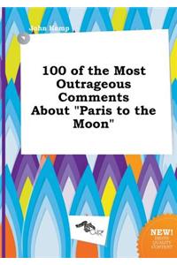 100 of the Most Outrageous Comments about Paris to the Moon