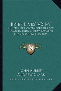 Brief Lives' V2 I-Y: Chiefly of Contemporaries, Set Down by John Aubrey, Between the Years 1669 and 1696