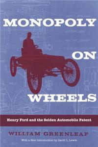 Monopoly on Wheels: Henry Ford and the Selden Automobile Patent