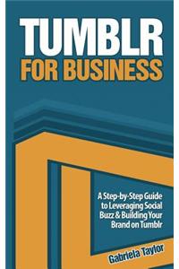 Tumblr for Business: Using Tumblr to Leverage Social Buzz and Develop a Brand Awareness Strategy for Your Business