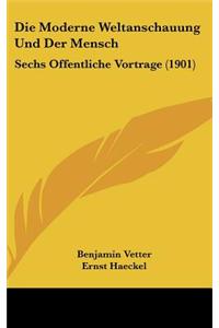 Die Moderne Weltanschauung Und Der Mensch: Sechs Offentliche Vortrage (1901)