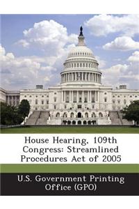 House Hearing, 109th Congress: Streamlined Procedures Act of 2005
