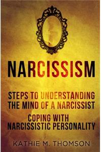 Narcissism: Step to Understanding the Mind of a Narcissist & Coping with Narcissistic Personality