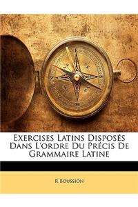 Exercises Latins Disposes Dans L'Ordre Du Precis de Grammaire Latine
