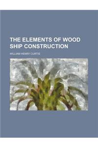 The Elements of Wood Ship Construction