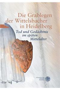 Die Grablegen Der Wittelsbacher in Heidelberg: Tod Und Gedachtnis Im Spaten Mittelalter