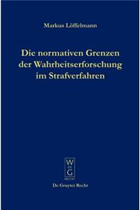 Die Normativen Grenzen Der Wahrheitserforschung Im Strafverfahren
