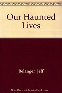 Our Haunted Lives
