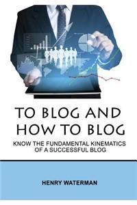 To Blog and How to Blog: Know the Fundamental Kinematics of a Successful Blog