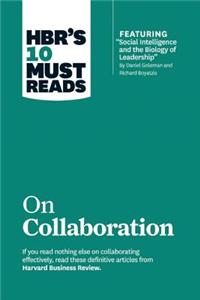 HBR's 10 Must Reads on Collaboration (with Featured Article ?Social Intelligence and the Biology of Leadership, ? by Daniel Goleman and Richard Boyatz