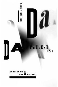 Dada Presentism: An Essay on Art & History