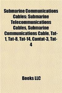 Submarine Communications Cables: Submarine Telecommunications Cables, Submarine Communications Cable, Tat-1, Tat-8, Tat-14, Cantat-3, Tat-4