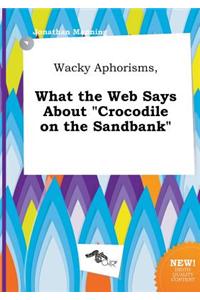 Wacky Aphorisms, What the Web Says about Crocodile on the Sandbank